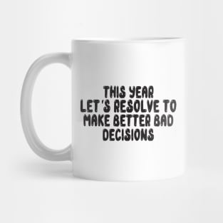 This Year Let's Resolve To Make Better Bad Decisions Mug